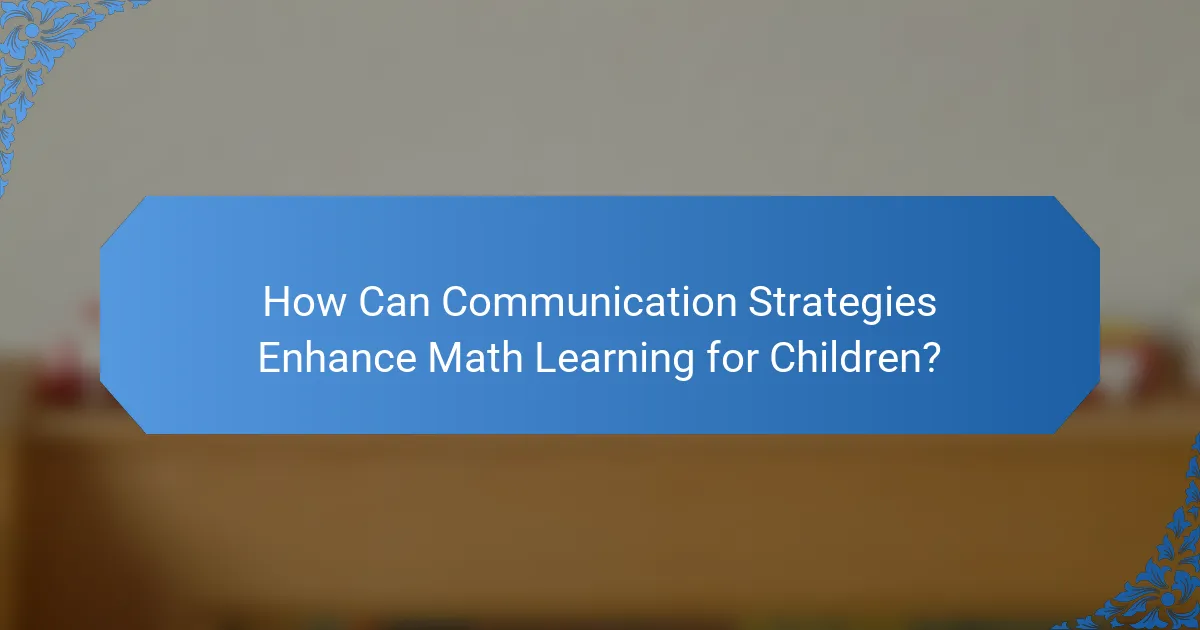 How Can Communication Strategies Enhance Math Learning for Children?