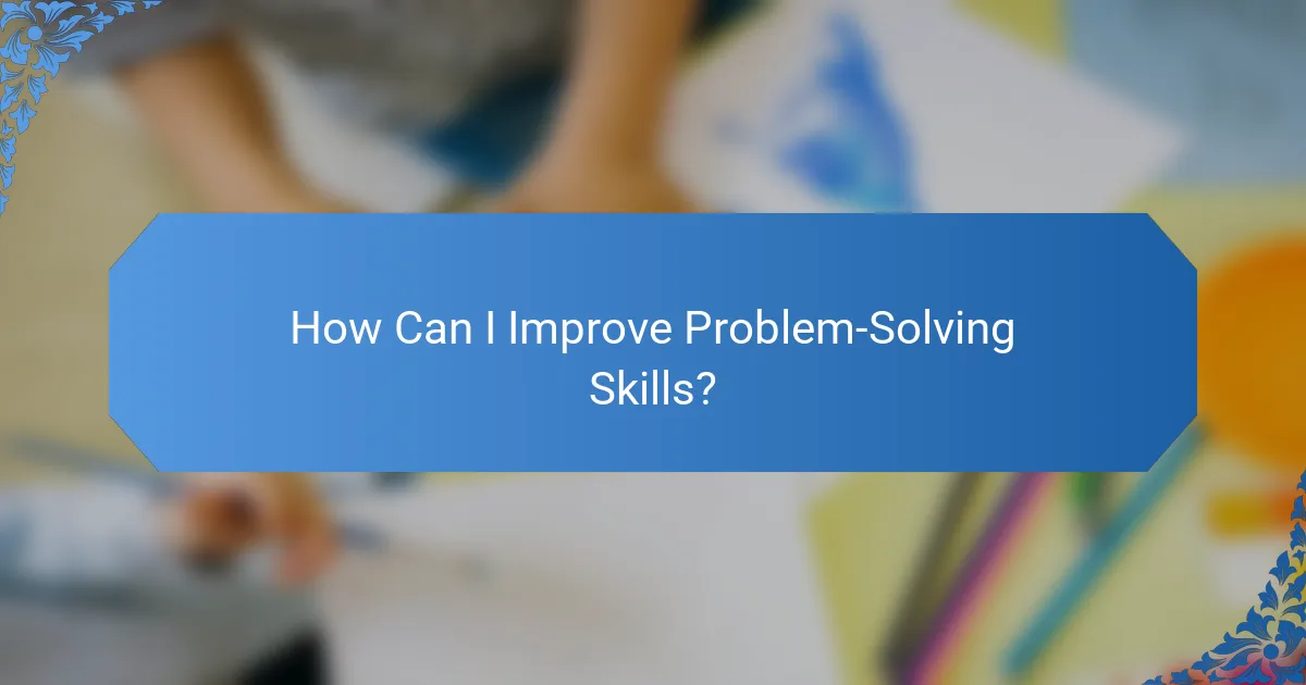 How Can I Improve Problem-Solving Skills?