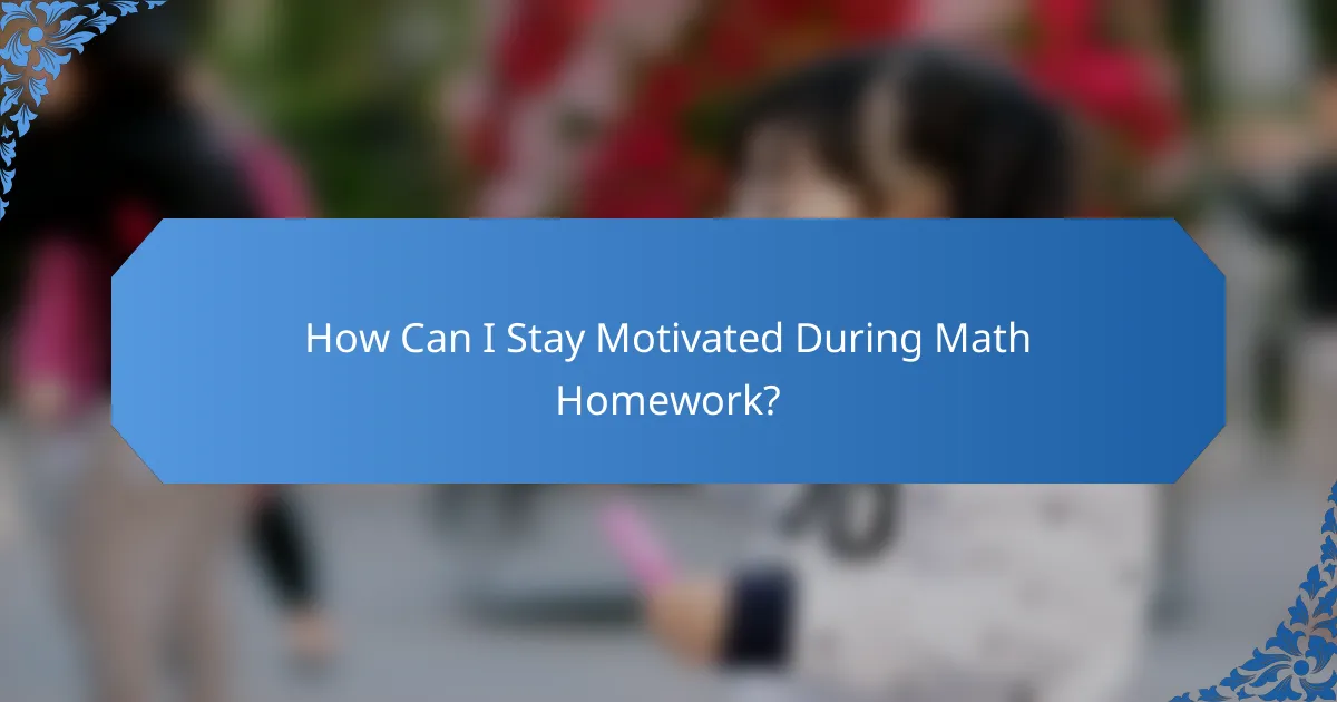 How Can I Stay Motivated During Math Homework?
