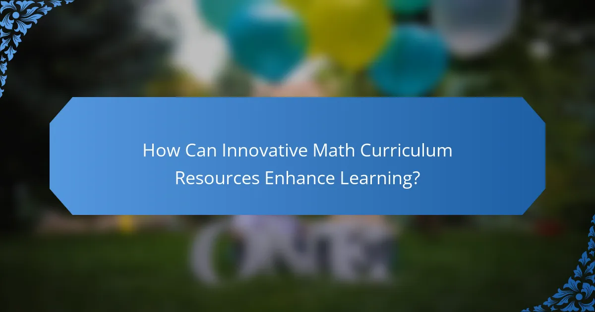 How Can Innovative Math Curriculum Resources Enhance Learning?