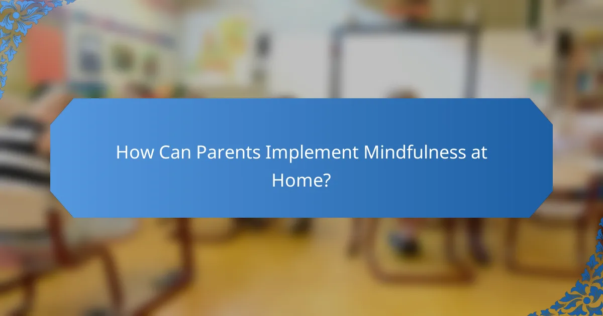 How Can Parents Implement Mindfulness at Home?