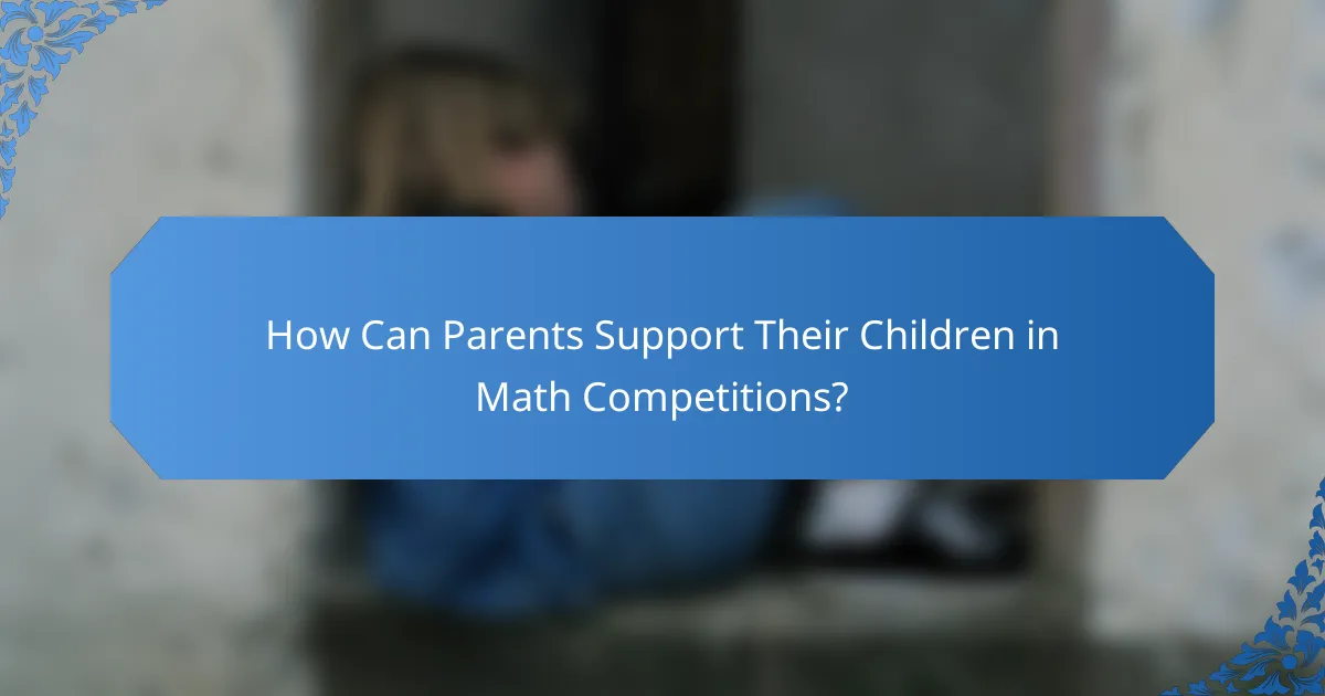 How Can Parents Support Their Children in Math Competitions?