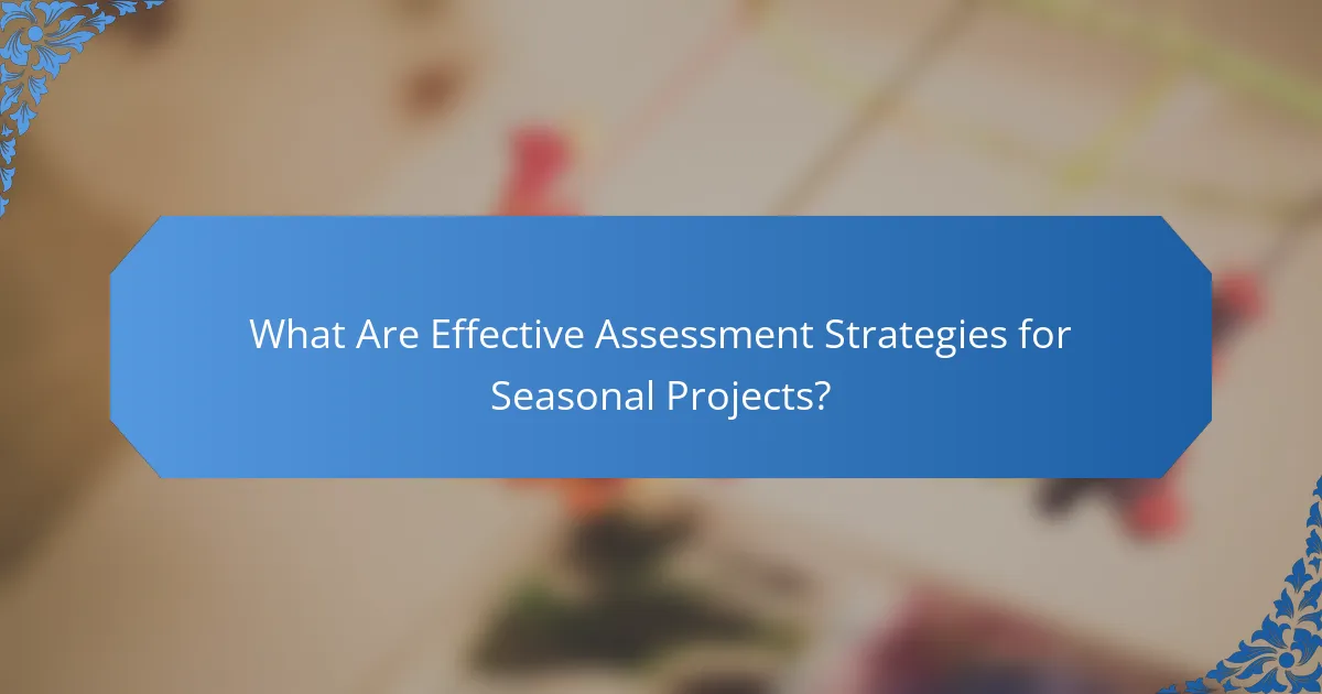What Are Effective Assessment Strategies for Seasonal Projects?