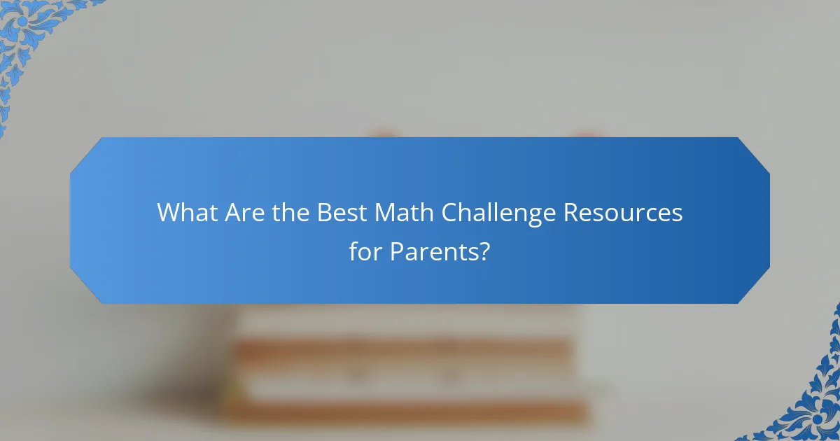 What Are the Best Math Challenge Resources for Parents?