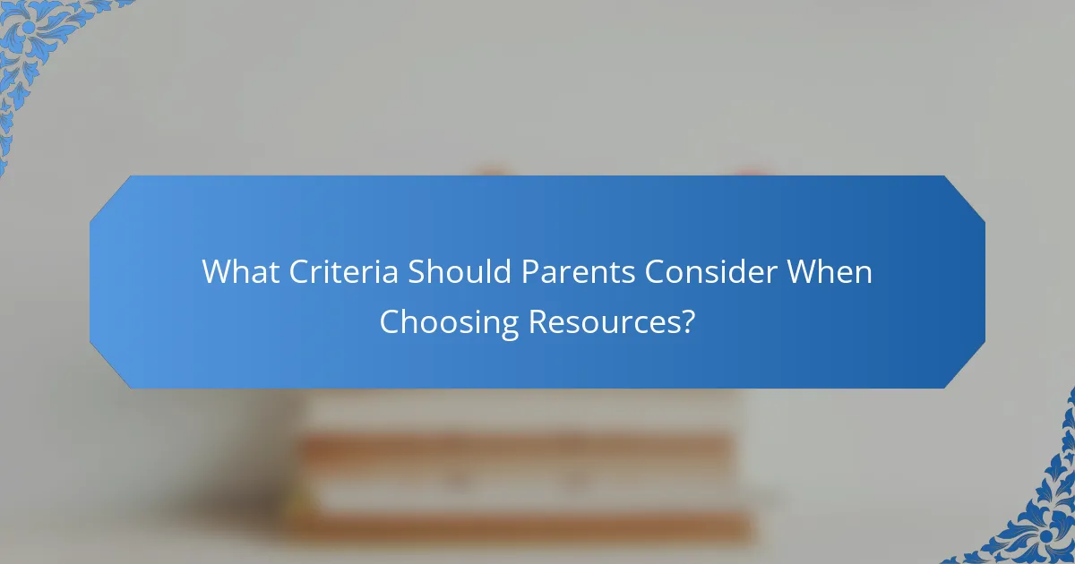 What Criteria Should Parents Consider When Choosing Resources?